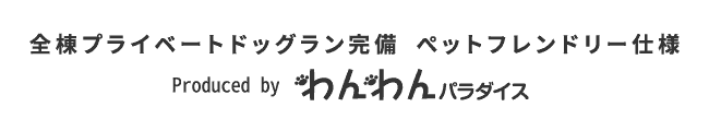 全棟プライベートドッグラン完備　ペットフレンドリー仕様　Produced by わんわんパラダイス